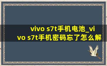 vivo s7t手机电池_vivo s7t手机密码忘了怎么解锁
